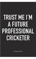 Trust Me I'm a Future Professional Cricketer: A 6x9 Inch Matte Softcover Notebook Diary with 120 Blank Lined Pages and a Funny Sports Fanatic Cover Slogan