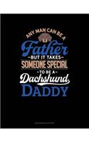 Any Man Can Be A Father But It Takes Someone Special To Be A Dachshund Daddy: Maintenance Log Book