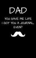 DAD You Gave Me Life I Got You A Journal, Even?: A thoughtful gratitude keepsake memoirs composition log book.