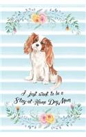 I Just Want To Be A Stay-At-Home Dog Mom: Cavalier King Charles Spaniel - Funny & Cute Blank Lined Notebook - Watercolor Floral Blue