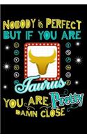 Nobody Is Perfect But If You Are Taurus You Are Pretty Damn Close