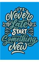 It's Never Late Start Something New