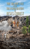 The Significance of the Transfiguration of Jesus Christ: A Glorious Supernatural Transformation of Jesus Christ on the Mount as Recorded in the Gospels