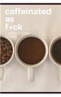 Caffeinated as F*ck: a Coffee Tasting Journal: 6 X 9 Notebook With Writing Prompts, Great for Coffee Lovers