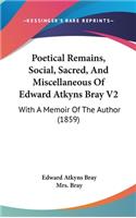 Poetical Remains, Social, Sacred, and Miscellaneous of Edward Atkyns Bray V2