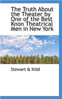 The Truth about the Theater by One of the Best Knon Theatrical Men in New York