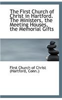 The First Church of Christ in Hartford. the Ministers, the Meeting Houses, the Memorial Gifts