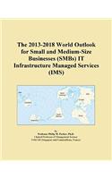 The 2013-2018 World Outlook for Small and Medium-Size Businesses (Smbs) It Infrastructure Managed Services (IMS)
