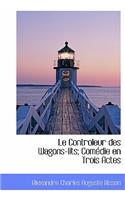 Le Controleur Des Wagons-Lits; Com Die En Trois Actes