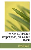 The Son of Man His Preparation, His Life His Work