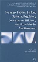 Monetary Policies, Banking Systems, Regulatory Convergence, Efficiency and Growth in the Mediterranean: (Palgrave Macmillan Studies in Banking and Financial Institutions)