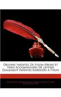 Oeuvres Indites de Piron (Prose Et Vers) Accompagnes de Lettres Galement Indites Adresses Piron