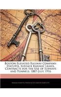 Boston Elevated Railway Company: Statutes, Surface Railway Leases, Contracts for the Use of Subways and Tunnels, 1887-July, 1916