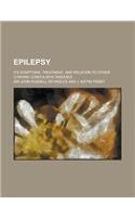 Epilepsy; Its Symptoms, Treatment, and Relation to Other Chronic Convulsive Diseases