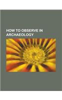 How to Observe in Archaeology: (English)