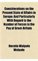 Considerations on the Present State of Affairs in Europe; And Particularly with Regard to the Number of Forces in the Pay of Great-Britain