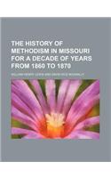 The History of Methodism in Missouri for a Decade of Years from 1860 to 1870
