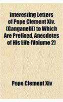 Interesting Letters of Pope Clement XIV. (Ganganelli) to Which Are Prefixed, Anecdotes of His Life (Volume 2)