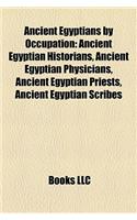 Ancient Egyptians by Occupation: Ancient Egyptian Historians, Ancient Egyptian Physicians, Ancient Egyptian Priests, Ancient Egyptian Scribes