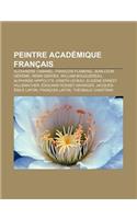 Peintre Academique Francais: Alexandre Cabanel, Francois Flameng, Jean-Leon Gerome, Henri Gervex, William Bouguereau(French)