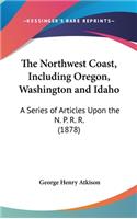 Northwest Coast, Including Oregon, Washington and Idaho: A Series of Articles Upon the N. P. R. R. (1878)