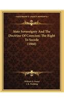 State Sovereignty And The Doctrine Of Coercion; The Right To Secede (1860)