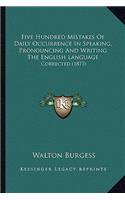 Five Hundred Mistakes of Daily Occurrence in Speaking, Pronouncing and Writing the English Language