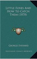 Little Foxes And How To Catch Them (1878): (English)