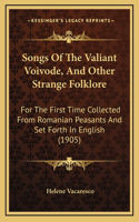 Songs Of The Valiant Voivode, And Other Strange Folklore: For The First Time Collected From Romanian Peasants And Set Forth In English (1905)