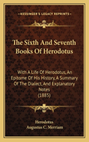 The Sixth And Seventh Books Of Herodotus: With A Life Of Herodotus, An Epitome Of His History, A Summary Of The Dialect, And Explanatory Notes (1885)(English)
