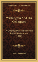 Washington And His Colleagues: A Chronicle Of The Rise And Fall Of Federalism (1918)