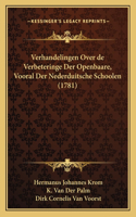 Verhandelingen Over de Verbeteringe Der Openbaare, Vooral Der Nederduitsche Schoolen (1781)