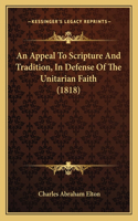 An Appeal To Scripture And Tradition, In Defense Of The Unitarian Faith (1818)