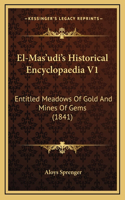 El-Mas'udi's Historical Encyclopaedia V1: Entitled Meadows Of Gold And Mines Of Gems (1841)