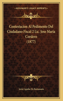 Contestacion Al Pedimento Del Ciudadano Fiscal 2 Lic. Jose Maria Cordero (1877)