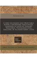 A Very Necessarie and Profitable Booke Concerning Nauigation, Compiled in Latin by Ioannes Taisnierus. Translated Into Englishe, by Richard Eden. (1575): (English)