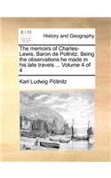 The memoirs of Charles-Lewis, Baron de Pollnitz. Being the observations he made in his late travels ... Volume 4 of 4: (English)