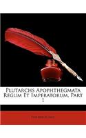 Plutarchs Apophthegmata Regum Et Imperatorum, Part 1