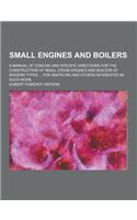 Small Engines and Boilers; A Manual of Concise and Specific Directions for the Construction of Small Steam Engines and Boilers of Modern Types ... for: (English)
