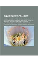 Equipement Policier: Arme de Poing En Dotation Dans La Police, Arme Non Letale, Systeme Informatique Destine Aux Enquetes, Mosquito, Pistolet a Impulsion Electrique, Exp(French)
