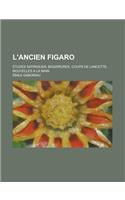 L'Ancien Figaro; Etudes Satiriques, Bigarrures, Coups de Lancette, Nouvelles a la Main: (English)