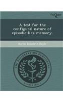 A Test for the Configural Nature of Episodic-Like Memory