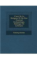 L'Ami de La Religion Et Du Roi: Journal Eccl Siastique, Politique Et Litt Raire(French)