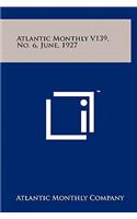 Atlantic Monthly V139, No. 6, June, 1927