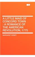 A Little Maid of Concord Town: A Romance of the American Revolution, 1775