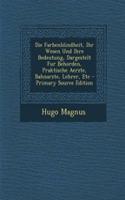 Die Farbenblindheit, Ihr Wesen Und Ihre Bedeutung, Dargestelt Fur Behorden, Praktische Aerzte, Bahnarzte, Lehrer, Etc: (German)