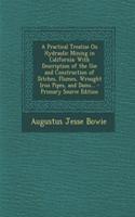 A Practical Treatise on Hydraulic Mining in California: With Description of the Use and Construction of Ditches, Flumes, Wrought Iron Pipes, and Dams...