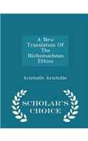 New Translation of the Nichomachean Ethics - Scholar's Choice Edition