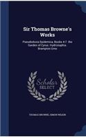 Sir Thomas Browne's Works: Pseudodoxia Epidemica, Books 4-7. the Garden of Cyrus. Hydriotaphia. Brampton Urns