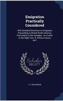 Emigration Practically Considered: With Detailed Directions to Emigrants Proceeding to British North America, Particularly to the Canadas: In a Letter to the Right Hon. R. Wilmot Hort